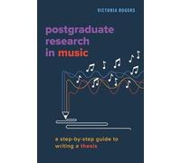 Postgraduate Research in Music: A Step-by-Step Guide to Writing a Thesis