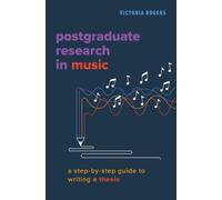 Postgraduate Research in Music: A Step-by-Step Guide to Writing a Thesis