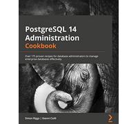 PostgreSQL 14 Administration Cookbook: Over 175 proven recipes for database administrators to manage enterprise databases effectively