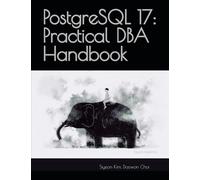 PostgreSQL 17: Practical DBA Handbook: Based on Real-World Experience (Applicable to PostgreSQL 13-17)