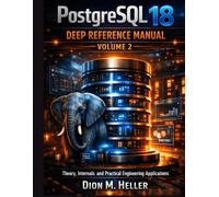 PostgreSQL 18 Deep Reference Manual Volume 2: Replication, Performance Engineering, Security, Backup, and Enterprise Operations: 8 (intelligent Systems Engineering Library)