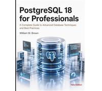 PostgreSQL 18 for Professionals: A Complete Guide to Advanced Database Techniques and Best Practices