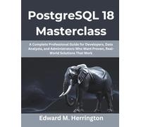 PostgreSQL 18 Masterclass: A Complete Professional Guide for Developers, Data Analysts, and Administrators Who Want Proven, Real-World Solutions That Work: 9 (Creative Intelligence Series)