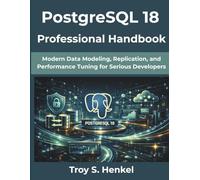 PostgreSQL 18 Professional Handbook: Modern Data Modeling, Replication, and Performance Tuning for Serious Developers (Digital Evolution Reports)