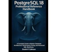 PostgreSQL 18 Professional Reference Handbook: A Complete Guide to Modern Database Architecture, Performance Tuning, and Advanced SQL Workflows (Smart Edge Engineering)