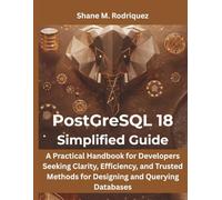 PostgreSQL 18 Simplified Guide: A Practical Handbook for Developers Seeking Clarity, Efficiency, and Trusted Methods for Designing and Querying Databases (Programming, Embedded System, Computer Tech)