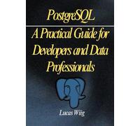 PostgreSQL: A Practical Guide for Developers and Data Professionals