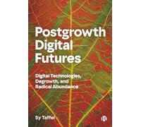 Postgrowth Digital Futures: Digital Technologies, Degrowth, and Radical Abundance