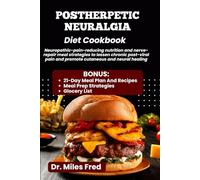 POSTHERPETIC NEURALGIA DIET COOKBOOK: Neuropathic-pain-reducing nutrition and nerve-repair meal strategies to lessen chronic post-viral pain and promote cutaneous and neural healing