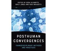 Posthuman Convergences : Transdisciplinary Methods and Practices