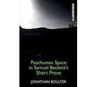 Posthuman Space in Samuel Beckett's Short Prose (Other Becketts)