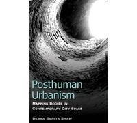Posthuman Urbanism: Mapping Bodies in Contemporary City Space