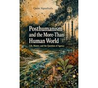 Posthumanism and the More-Than-Human World: Life, Matter, and the Question of Agency