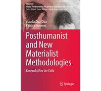 Posthumanist and New Materialist Methodologies: Research After the Child (Children: Global Posthumanist Perspectives and Materialist Theories)