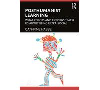 Posthumanist Learning: What Robots and Cyborgs Teach us About Being Ultra-social