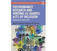 Posthumanist Research and Writing as Agentic Acts of Inclusion: Knowledge Forced Open – Routledge