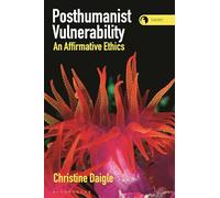 Posthumanist Vulnerability: An Affirmative Ethics (Theory in the New Humanities)