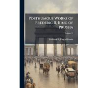 Posthumous Works of Frederic II, King of Prussia