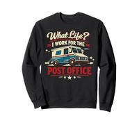 Postman Mailman Mail Truck What Life? I Work For The Post Sweatshirt