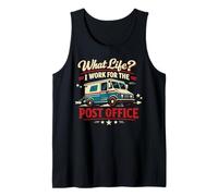 Postman Mailman Mail Truck What Life? I Work for The Post Tank Top