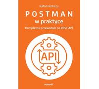 Postman w praktyce Kompletny przewodnik po REST API