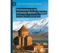 Postmemory in US Armenian Women's Theatre: Writing the Catastrophe (Palgrave Studies in Performance and Migration)