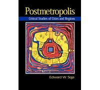 Postmetropolis: Critical Studies of Cities and Regions