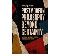 Postmodern Philosophy Beyond Certainty: Language, Power, and Meaning in a Fragmented World