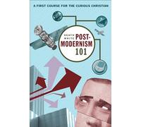 Postmodernism 101: A First Course for the Curious Christian
