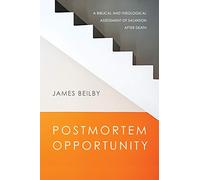 Postmortem Opportunity - A Biblical and Theological Assessment of Salvation After Death