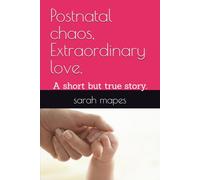 Postnatal chaos, Extraordinary love.: A short but true story.