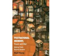 Postnational Memory, Peace and War: Making Pasts Beyond Borders (Memory Studies: Global Constellations)