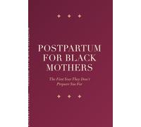 Postpartum for Black Mothers: The First Year They Don't Prepare You For - A Survival Guide for Black Women Through Birth Recovery, Postpartum ... Herbs, and the Village We Deserve
