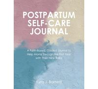 Postpartum Self-Care Journal: A Faith-Based, Guided Journal to Help Moms Through the First Year with Their New Baby
