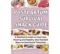 POSTPARTUM SURVIVAL SNACK GUIDE: A Dietitian’s Guide to Fast Fuel, Healing and Healthy One-Handed Bites for the Fourth Trimester