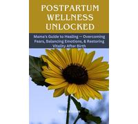 Postpartum Wellness Unlocked: Mama's Guide to Healing - Overcoming Fears, Balancing Emotions, and Restoring Vitality After Birth (RADIANT WOMAN SERIES)