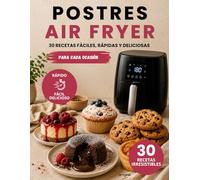 POSTRES AIR FRYER: 30 recetas fáciles de postres para Air Fryer: bizcochos, galletas, brownies, cheesecakes, tartas y dulces caseros paso a paso