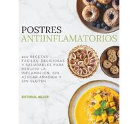 Postres Antiinflamatorios: 100 Recetas Fáciles, Deliciosas y Saludables para reducir la inflamación, Sin Azúcar Añadida y Sin Gluten