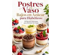 Postres en Vaso Bajos en Azúcar para Diabéticos: 30 Recetas Deliciosas para Disfrutar Sin Culpa