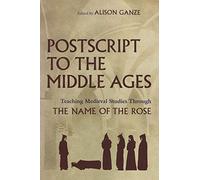Postscript to the Middle Ages: Teaching Medieval Studies Through Umberto Eco's "The Name of the Rose": Teaching Medieval Studies Through The Name of the Rose