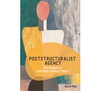 Poststructuralist Agency : The Subject in Twentieth-Century Theory