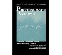 Posttraumatic Growth: Positive Changes in the Aftermath of Crisis (The Lea Series in Personality and Clinical Psychology)