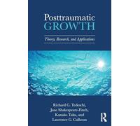 Posttraumatic Growth: Theory, Research, and Applications (The Routledge Series in Posttraumatic Growth)