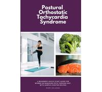 Postural Orthostatic Tachycardia Syndrome: A Beginner's Quick Start Guide for Women on Managing POTS Through Diet, With Sample Curated Recipes
