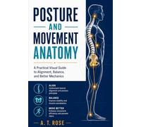 POSTURE AND MOVEMENT ANATOMY: A Practical Visual Guide to Alignment, Balance, and Better Mechanics