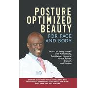 Posture Optimized Beauty: For Face and Body: The Art of Being Yourself with Authenticity, Confidence, Elegance, Grace, Power, Strength, and Wisdom
