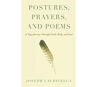 Postures, Prayers, and Poems: A Yoga Journey Through Earth, Body, and Soul