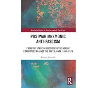Postwar Mnemonic Anti-Fascism: From the Spanish Question to the Nordic Committees against the Greek Junta, 1946-1974 (Routledge Studies in Fascism and the Far Right)