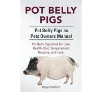 Pot Belly Pigs. Pot Belly Pigs as Pets Owners Manual. Pot Belly Pigs Book for Care, Health, Diet, Temperament, Housing, and more.