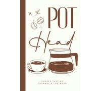 Pot Head Coffee Tasting Journal & Log Book: Coffee Drinkers Notebook With Coffee Tasting Wheel & Color Meter To Track & Rate Coffee Varieties And Roasts - Coffee Lovers Gifts - Coffee Snob Gifts
